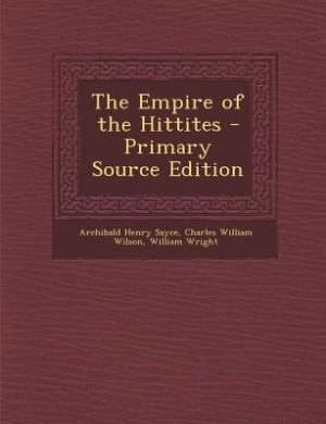 The Empire of the Hittites - Primary Source Edition