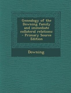 Front cover_Genealogy of the Downing family and immediate collateral relations
