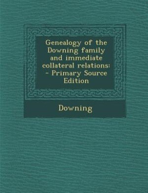 Front cover_Genealogy of the Downing family and immediate collateral relations
