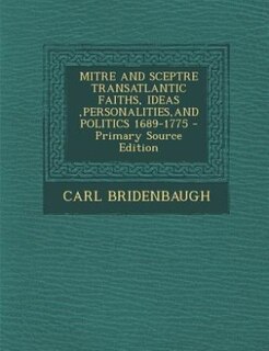 Couverture_MITRE AND SCEPTRE TRANSATLANTIC FAITHS, IDEAS ,PERSONALITIES,AND POLITICS 1689-1775 - Primary Source Edition