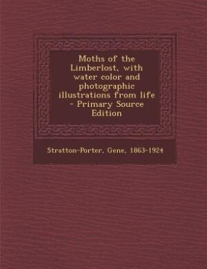 Moths of the Limberlost, with water color and photographic illustrations from life