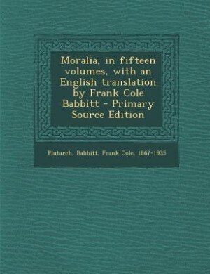 Front cover_Moralia, in fifteen volumes, with an English translation by Frank Cole Babbitt - Primary Source Edition