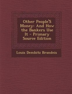 Other People'S Money: And How the Bankers Use It - Primary Source Edition
