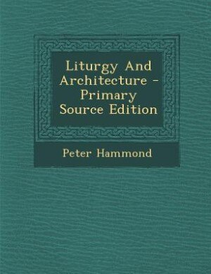 Liturgy And Architecture - Primary Source Edition