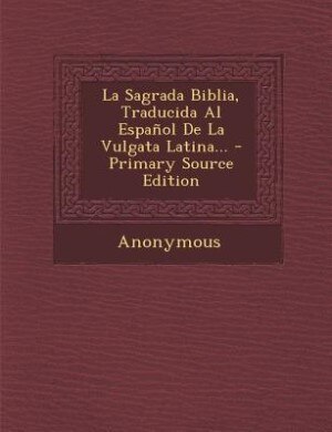 Front cover_La Sagrada Biblia, Traducida Al Espanol de La Vulgata Latina... - Primary Source Edition