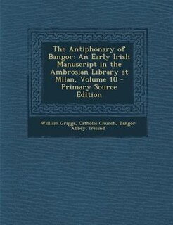 The Antiphonary of Bangor: An Early Irish Manuscript in the Ambrosian Library at Milan, Part II