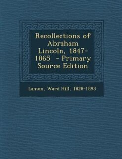 Recollections of Abraham Lincoln, 1847-1865  - Primary Source Edition