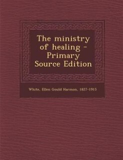 The ministry of healing - Primary Source Edition