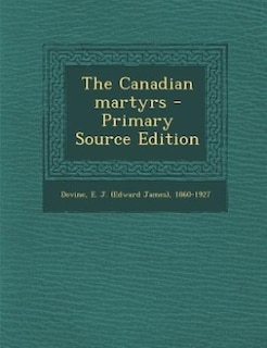 The Canadian martyrs - Primary Source Edition