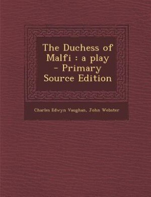 The Duchess of Malfi: a play  - Primary Source Edition