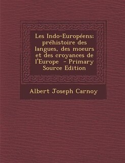 Couverture_Les Indo-Européens; préhistoire des langues, des moeurs et des croyances de l'Europe  - Primary Source Edition