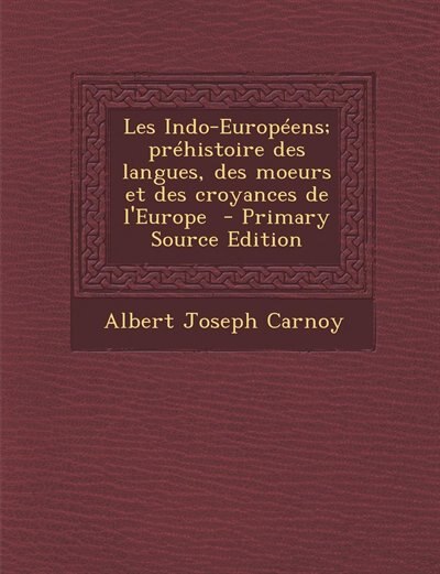 Couverture_Les Indo-Européens; préhistoire des langues, des moeurs et des croyances de l'Europe  - Primary Source Edition