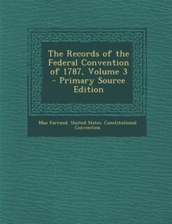 Front cover_The Records of the Federal Convention of 1787, Volume 3 - Primary Source Edition