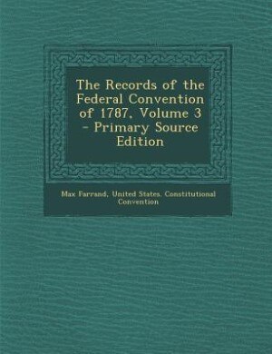Front cover_The Records of the Federal Convention of 1787, Volume 3 - Primary Source Edition