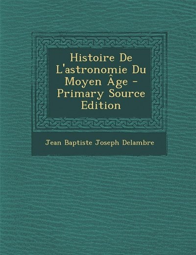 Front cover_Histoire De L'astronomie Du Moyen Âge - Primary Source Edition