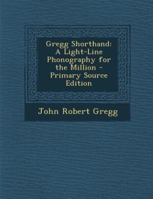 Gregg Shorthand: A Light-Line Phonography for the Million