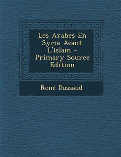Les Arabes En Syrie Avant L'islam - Primary Source Edition