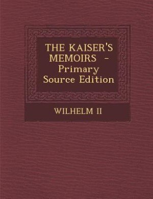 Front cover_THE KAISER'S MEMOIRS  - Primary Source Edition