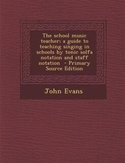 Front cover_The school music teacher; a guide to teaching singing in schools by tonic solfa notation and staff notation  - Primary Source Edition
