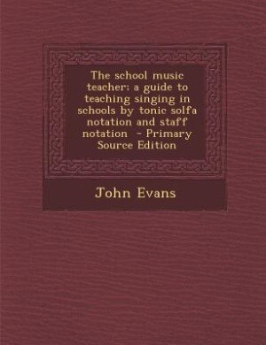 Front cover_The school music teacher; a guide to teaching singing in schools by tonic solfa notation and staff notation  - Primary Source Edition