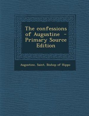The confessions of Augustine  - Primary Source Edition