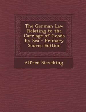 The German Law Relating to the Carriage of Goods by Sea - Primary Source Edition