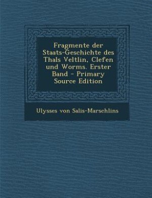 Front cover_Fragmente der Staats-Geschichte des Thals Veltlin, Clefen und Worms. Erster Band - Primary Source Edition