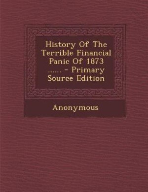 Front cover_History Of The Terrible Financial Panic Of 1873 ......