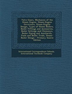 Front cover_Valve Gears, Mechanics of the Steam Engine, Steam-Engine Governors, Steam-Engine Design, Types of Steam Boilers, Boiler Fittings and Accessories, Boiler Settings and Chimneys, Boiler Piping and Auxiliaries, Fuels and Boiler Trials, Steam-Boiler Design - P