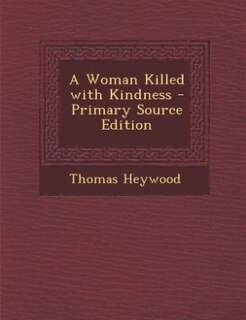 Front cover_A Woman Killed with Kindness - Primary Source Edition