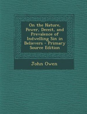 Couverture_On the Nature, Power, Deceit, and Prevalence of Indwelling Sin in Believers - Primary Source Edition