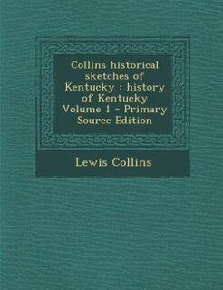 Collins historical sketches of Kentucky: history of Kentucky Volume 1