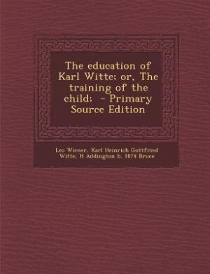 The education of Karl Witte; or, The training of the child;