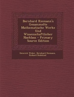 Bernhard Riemann's Gesammelte Mathematische Werke Und Wissenschaftlicher Nachlass