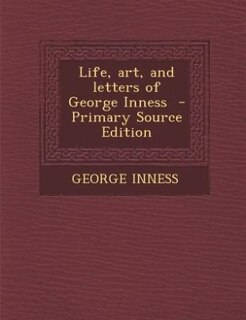 Life, art, and letters of George Inness