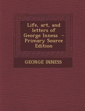 Life, art, and letters of George Inness