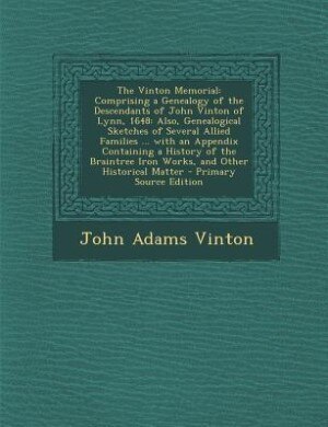 The Vinton Memorial: Comprising a Genealogy of the Descendants of John Vinton of Lynn, 1648: Also, Genealogical Sketches