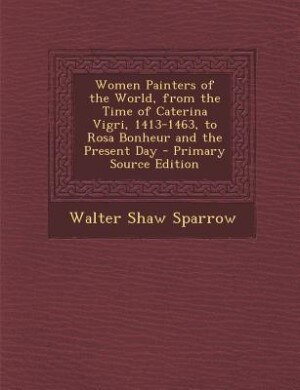 Front cover_Women Painters of the World, from the Time of Caterina Vigri, 1413-1463, to Rosa Bonheur and the Present Day - Primary Source Edition