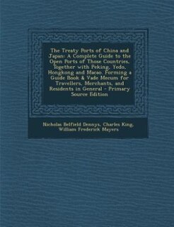 The Treaty Ports of China and Japan: A Complete Guide to the Open Ports of Those Countries, Together with Peking, Yedo, Hongkong and Mac