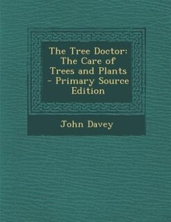 The Tree Doctor: The Care of Trees and Plants