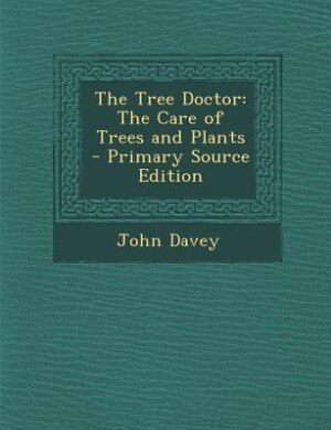 The Tree Doctor: The Care of Trees and Plants