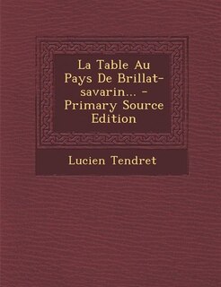 La Table Au Pays De Brillat-savarin...