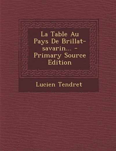 La Table Au Pays De Brillat-savarin...