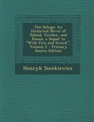The Deluge: An Historical Novel of Poland, Sweden, and Russia. a Sequel to With Fire and Sword., Volume 2