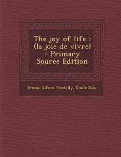 The joy of life: (la joie de vivre)  - Primary Source Edition
