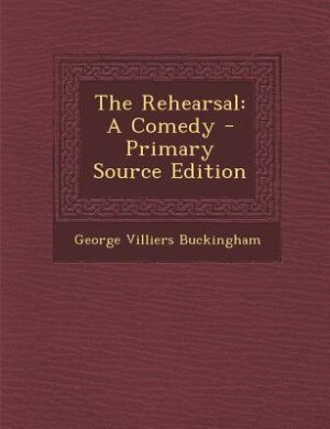 The Rehearsal: A Comedy - Primary Source Edition