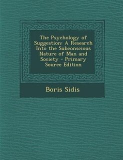 The Psychology of Suggestion: A Research Into the Subconscious Nature of Man and Society
