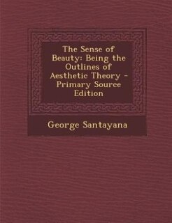 The Sense of Beauty: Being the Outlines of Aesthetic Theory