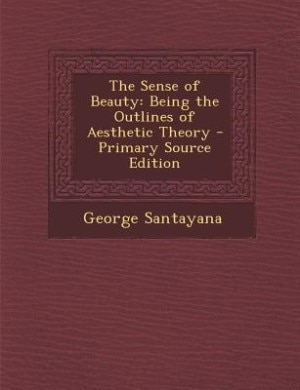 The Sense of Beauty: Being the Outlines of Aesthetic Theory