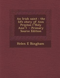 An Irish saint: the life story of Ann Preston (Holy Ann)